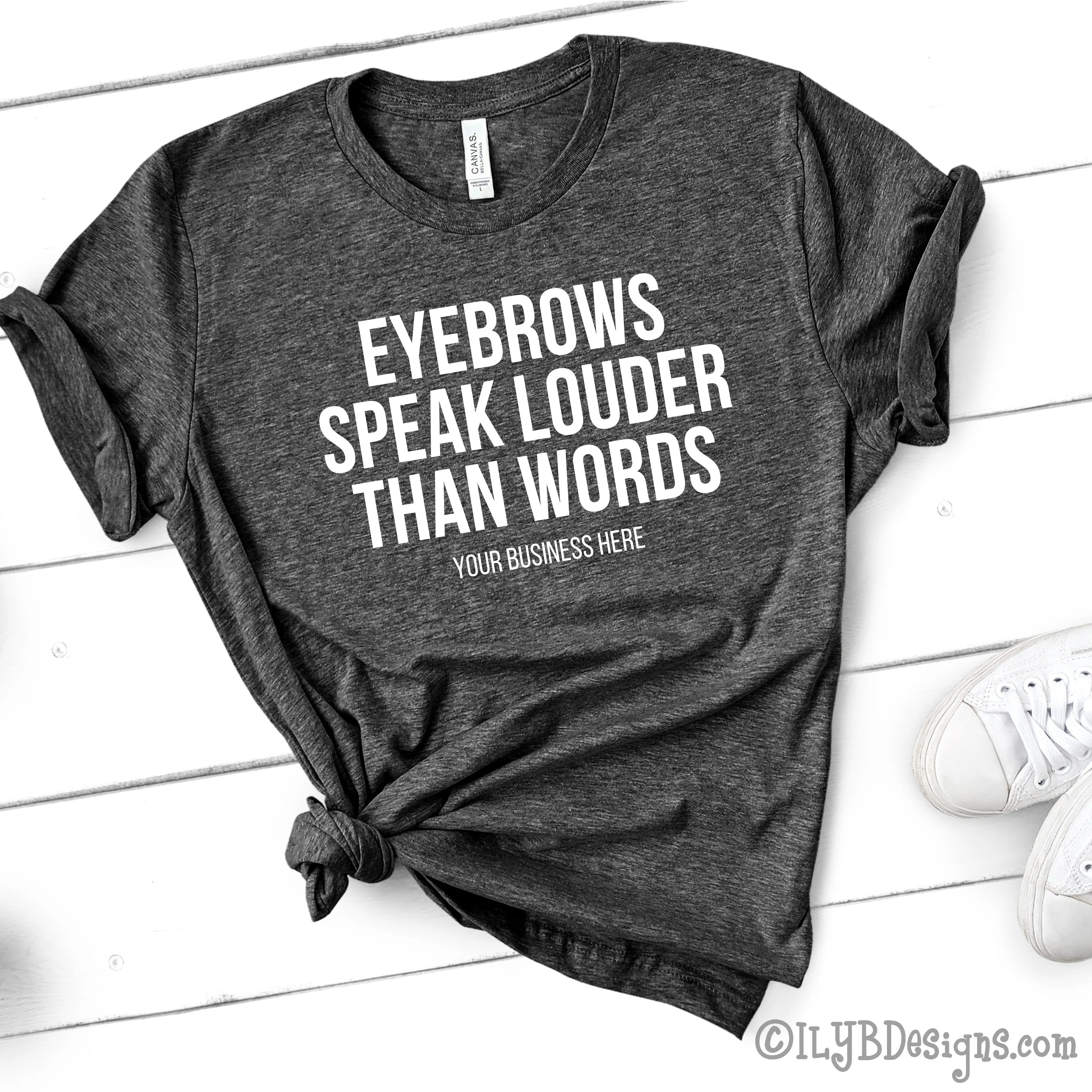 Eyebrows Speak Louder Than Words T-Shirt - Custom Brow Shirt - Eyebrows Shirt - Funny Makeup Quote